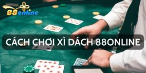 Cách Chơi Xì Dách 88online Được Đúc Kết Từ Cao Thủ Đánh Bài