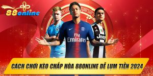 Cách Chơi Kèo Chấp Hòa 88ONLINE Dễ Lụm Tiền 2024
